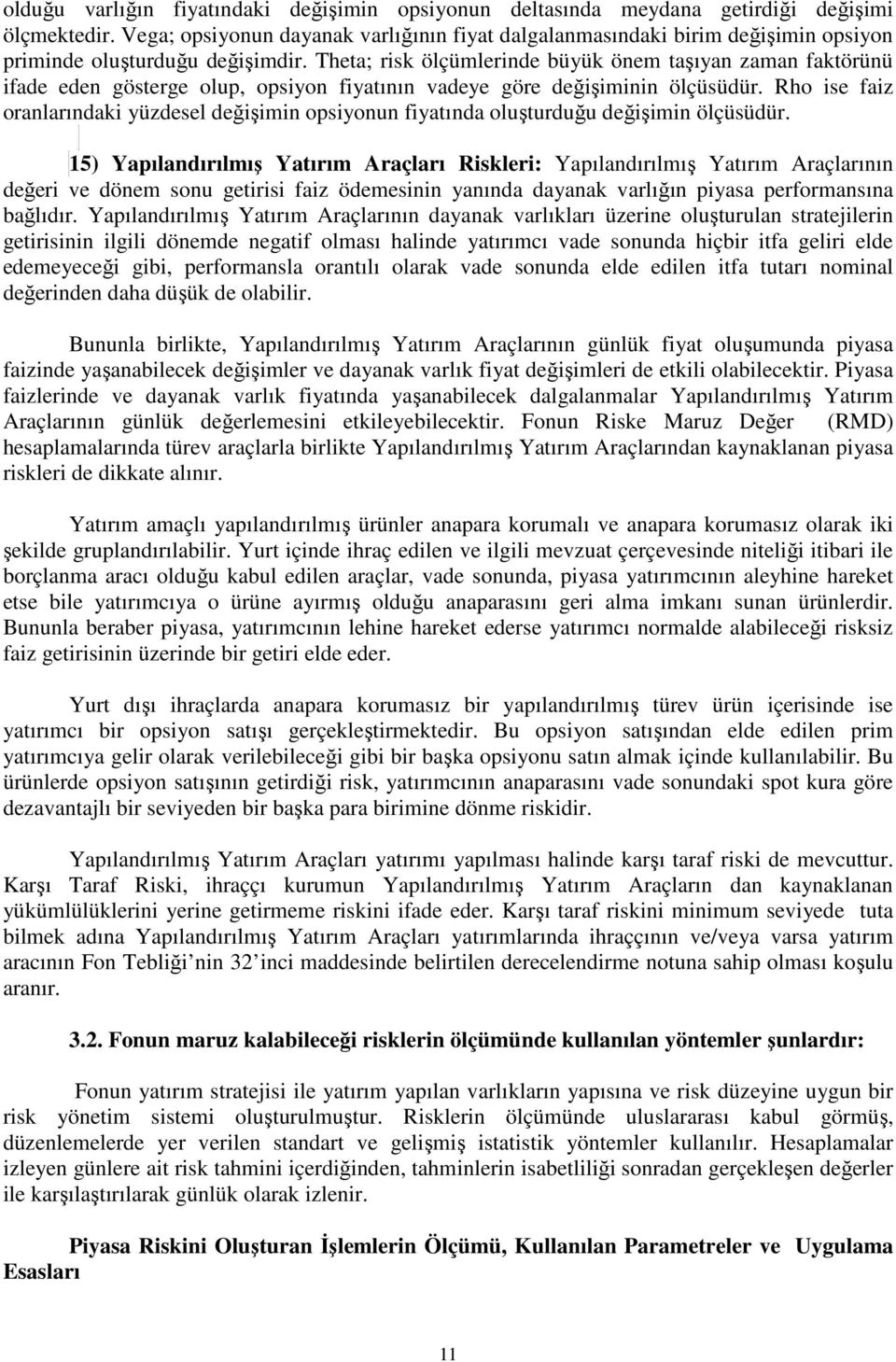 Theta; risk ölçümlerinde büyük önem taşıyan zaman faktörünü ifade eden gösterge olup, opsiyon fiyatının vadeye göre değişiminin ölçüsüdür.