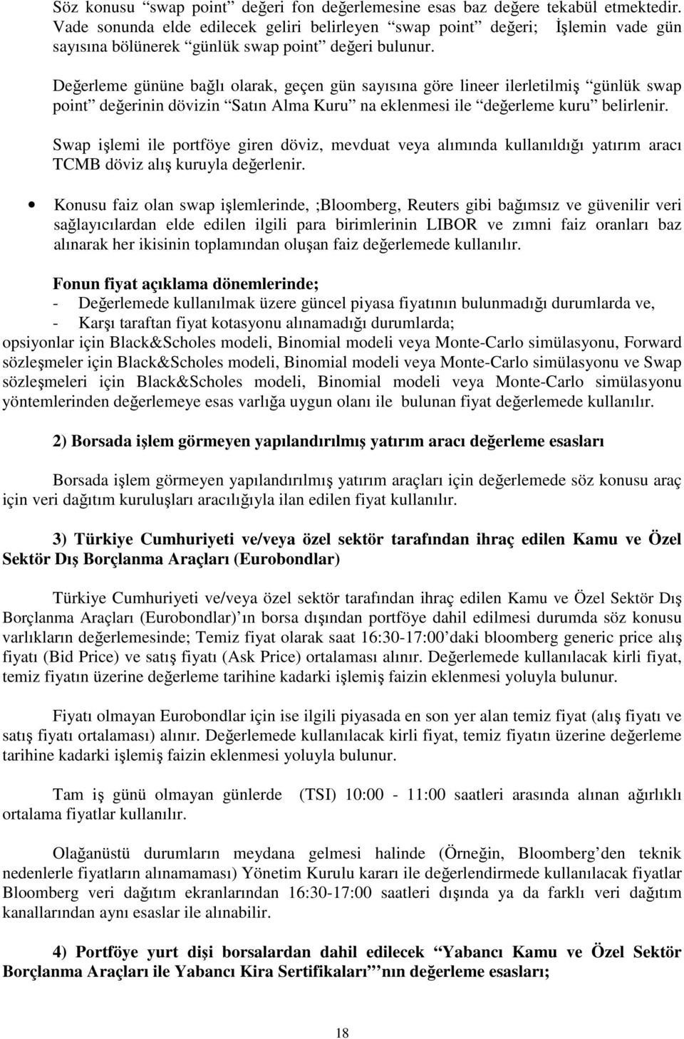 Değerleme gününe bağlı olarak, geçen gün sayısına göre lineer ilerletilmiş günlük swap point değerinin dövizin Satın Alma Kuru na eklenmesi ile değerleme kuru belirlenir.