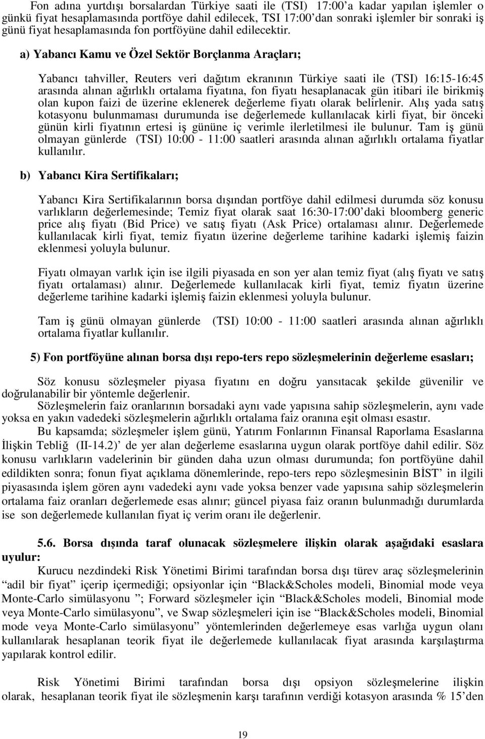 a) Yabancı Kamu ve Özel Sektör Borçlanma Araçları; Yabancı tahviller, Reuters veri dağıtım ekranının Türkiye saati ile (TSI) 16:15-16:45 arasında alınan ağırlıklı ortalama fiyatına, fon fiyatı