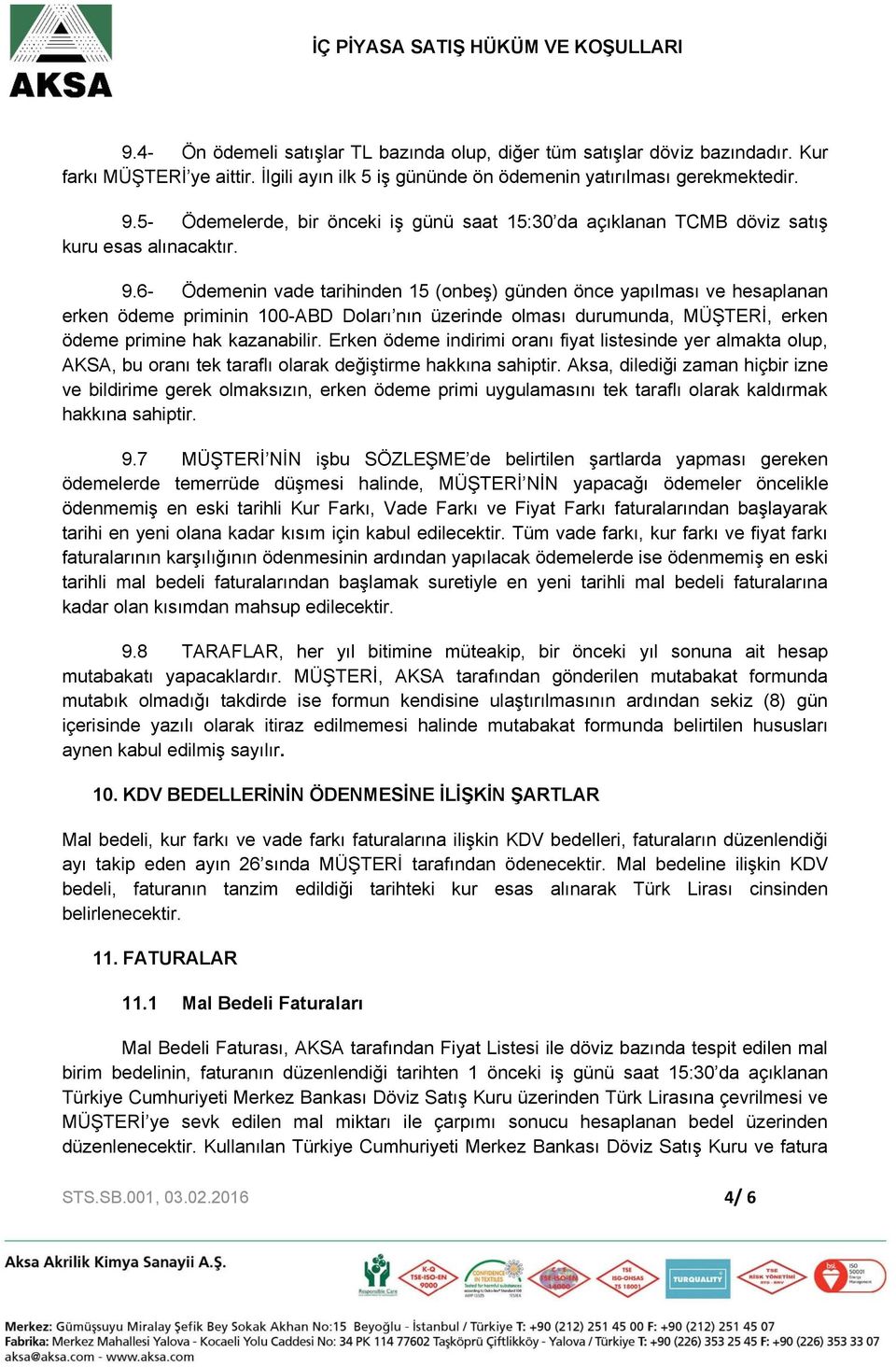 6- Ödemenin vade tarihinden 15 (onbeş) günden önce yapılması ve hesaplanan erken ödeme priminin 100-ABD Doları nın üzerinde olması durumunda, MÜŞTERİ, erken ödeme primine hak kazanabilir.