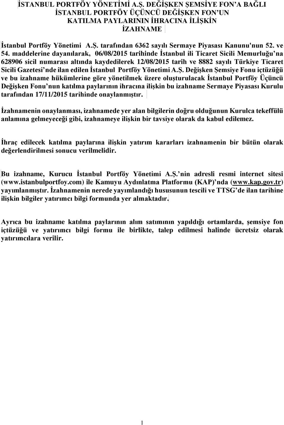 maddelerine dayanılarak, 06/08/2015 tarihinde İstanbul ili Ticaret Sicili Memurluğu na 628906 sicil numarası altında kaydedilerek 12/08/2015 tarih ve 8882 sayılı Türkiye Ticaret Sicili Gazetesi nde