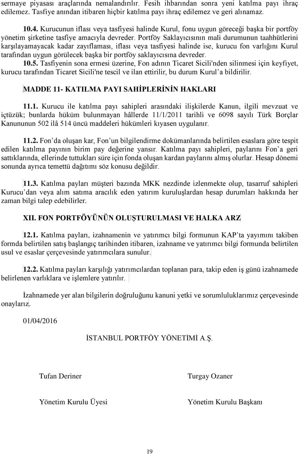 Portföy Saklayıcısının mali durumunun taahhütlerini karşılayamayacak kadar zayıflaması, iflası veya tasfiyesi halinde ise, kurucu fon varlığını Kurul tarafından uygun görülecek başka bir portföy