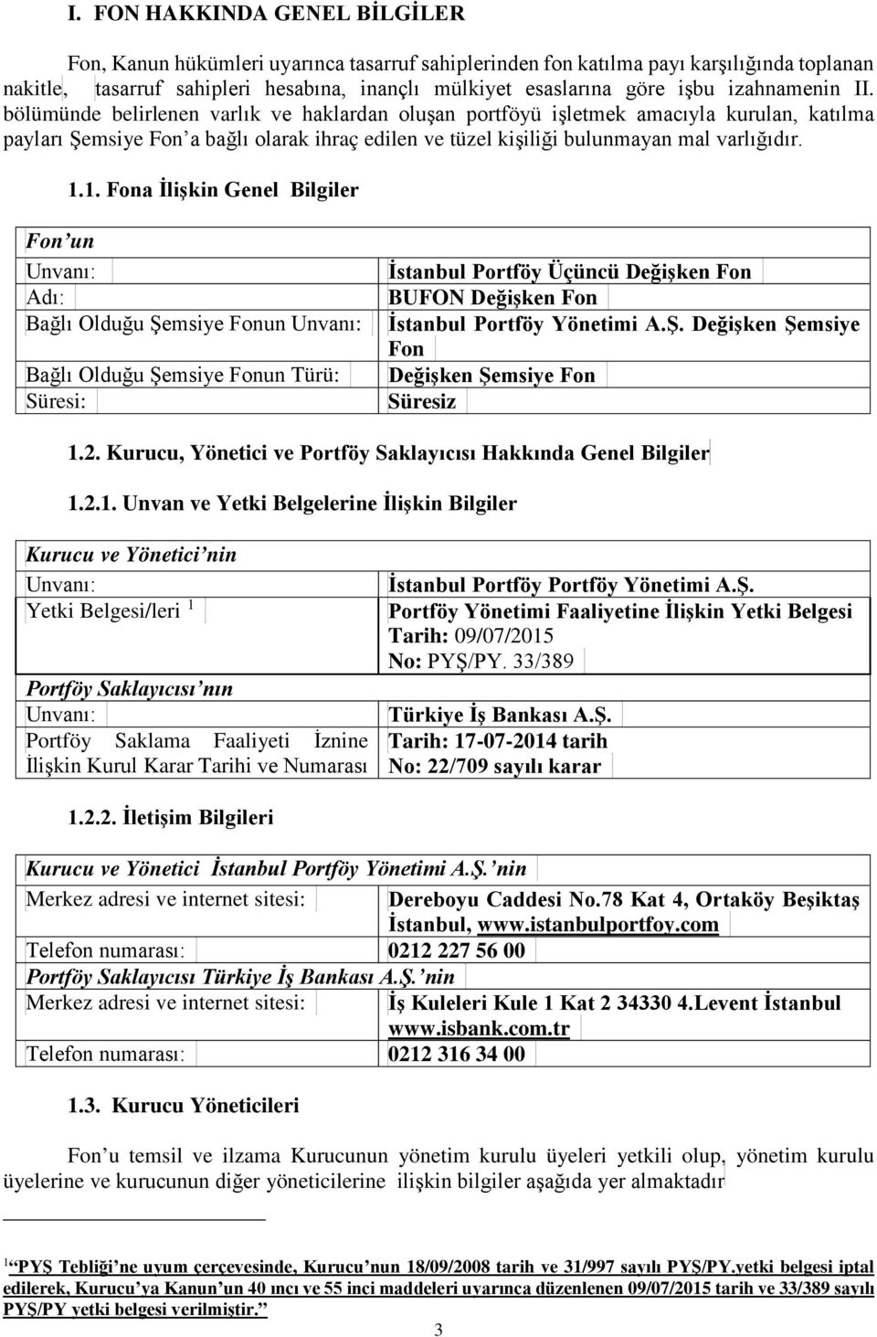 1.1. Fona İlişkin Genel Bilgiler Fon un Unvanı: Adı: Bağlı Olduğu Şemsiye Fonun Unvanı: Bağlı Olduğu Şemsiye Fonun Türü: Süresi: İstanbul Portföy Üçüncü Değişken Fon BUFON Değişken Fon İstanbul