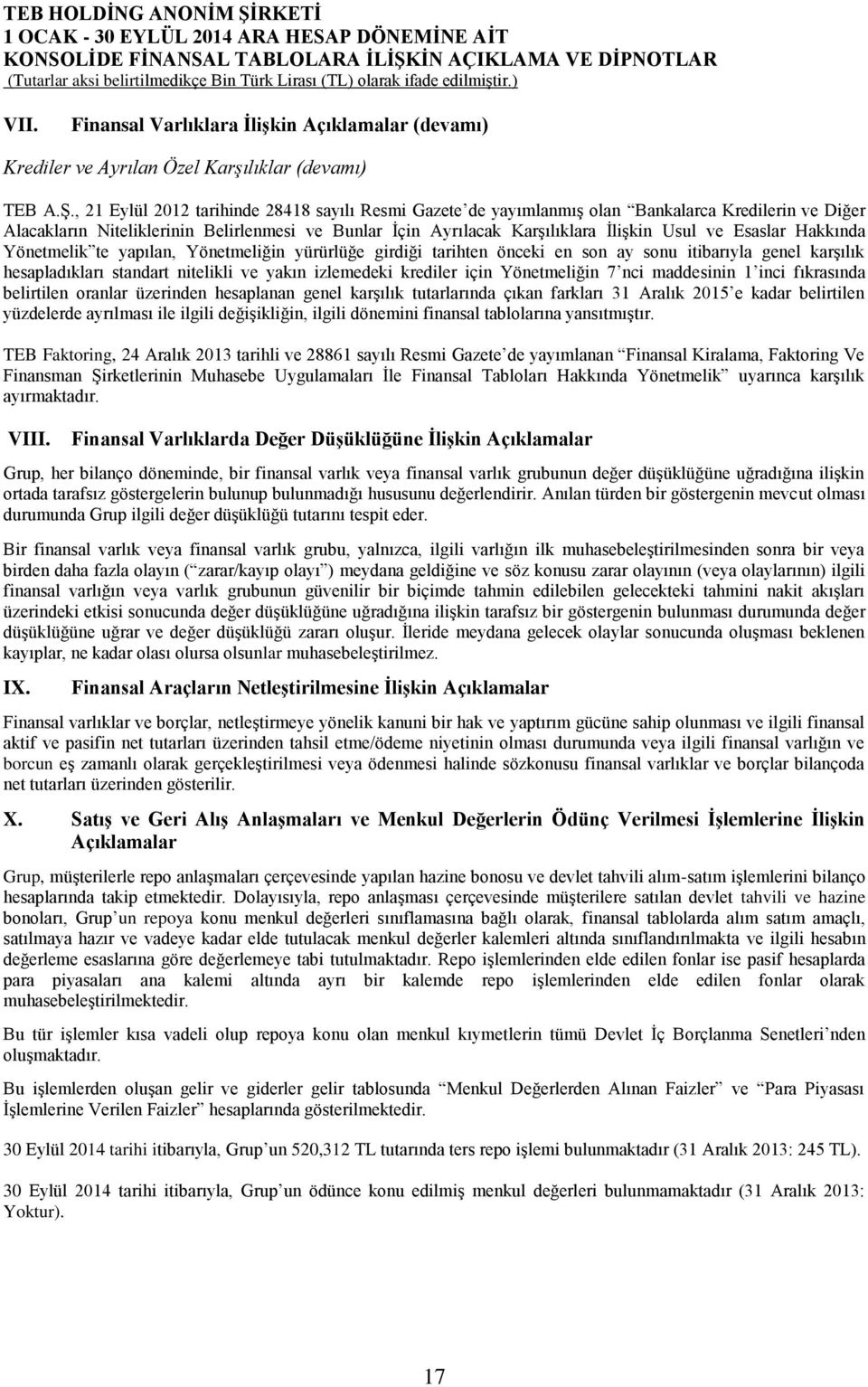 Esaslar Hakkında Yönetmelik te yapılan, Yönetmeliğin yürürlüğe girdiği tarihten önceki en son ay sonu itibarıyla genel karşılık hesapladıkları standart nitelikli ve yakın izlemedeki krediler için