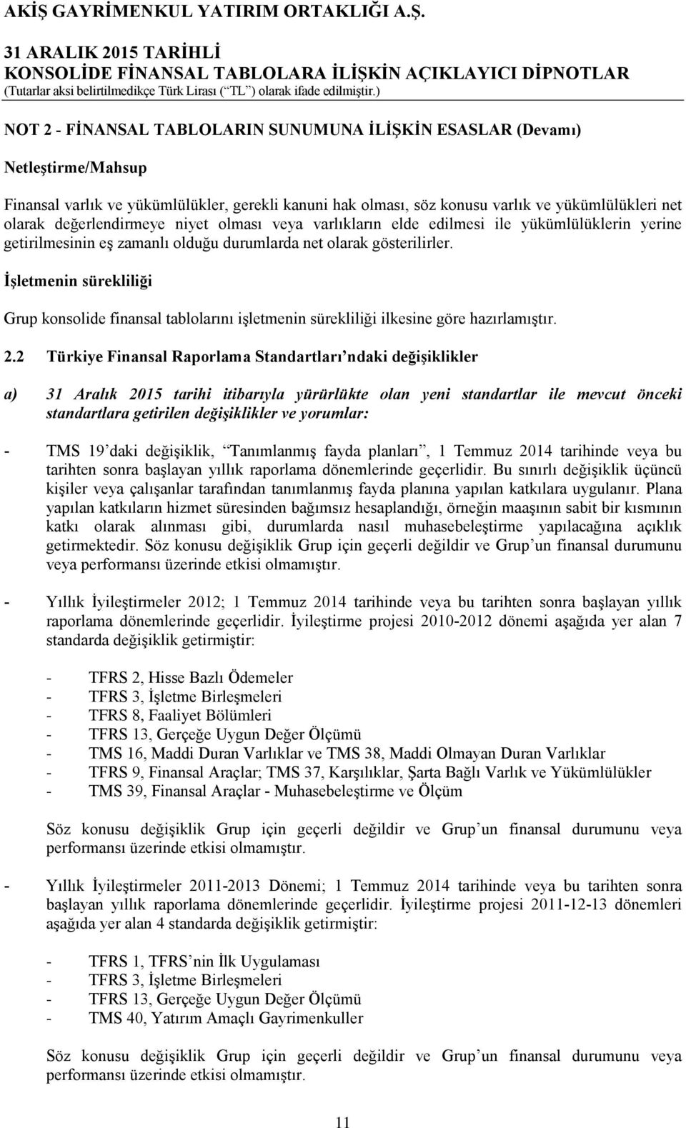 İşletmenin sürekliliği Grup konsolide finansal tablolarını işletmenin sürekliliği ilkesine göre hazırlamıştır. 2.