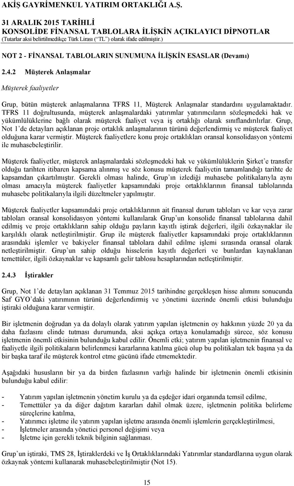 Grup, Not 1 de detayları açıklanan proje ortaklık anlaşmalarının türünü değerlendirmiş ve müşterek faaliyet olduğuna karar vermiştir.