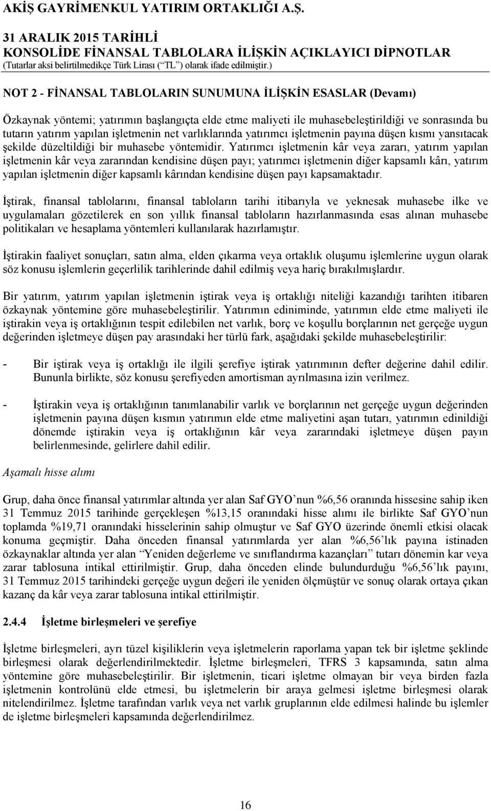 Yatırımcı işletmenin kâr veya zararı, yatırım yapılan işletmenin kâr veya zararından kendisine düşen payı; yatırımcı işletmenin diğer kapsamlı kârı, yatırım yapılan işletmenin diğer kapsamlı kârından