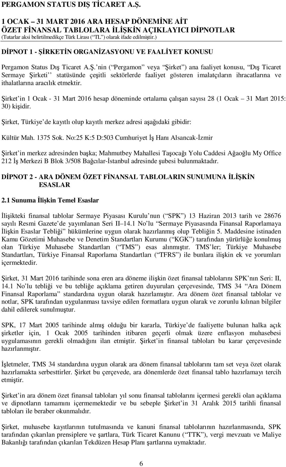 nin ( Pergamon veya Şirket ) ana faaliyet konusu, Dış Ticaret Sermaye Şirketi statüsünde çeşitli sektörlerde faaliyet gösteren imalatçıların ihracatlarına ve ithalatlarına aracılık etmektir.