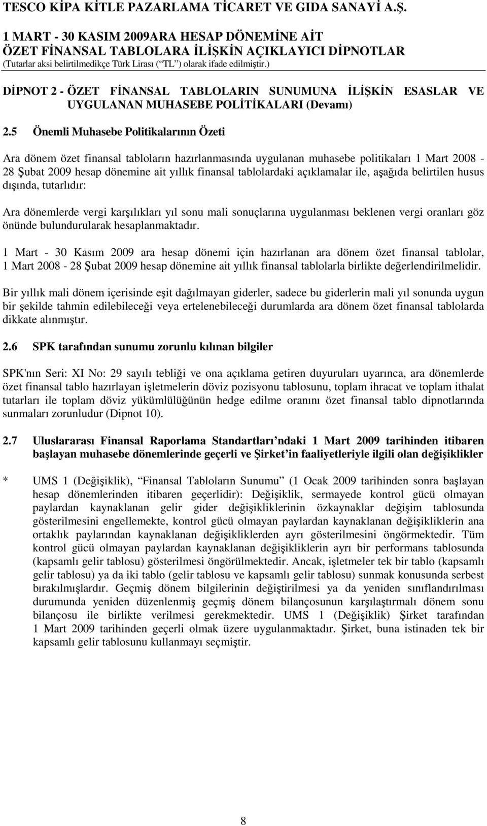 açıklamalar ile, aşağıda belirtilen husus dışında, tutarlıdır: Ara dönemlerde vergi karşılıkları yıl sonu mali sonuçlarına uygulanması beklenen vergi oranları göz önünde bulundurularak