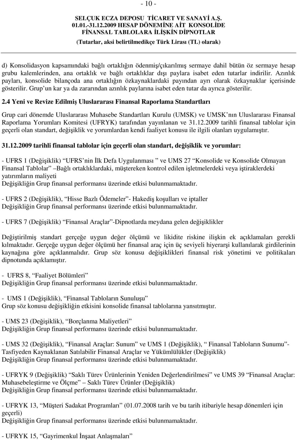 Grup un kar ya da zararından azınlık paylarına isabet eden tutar da ayrıca gösterilir. 2.