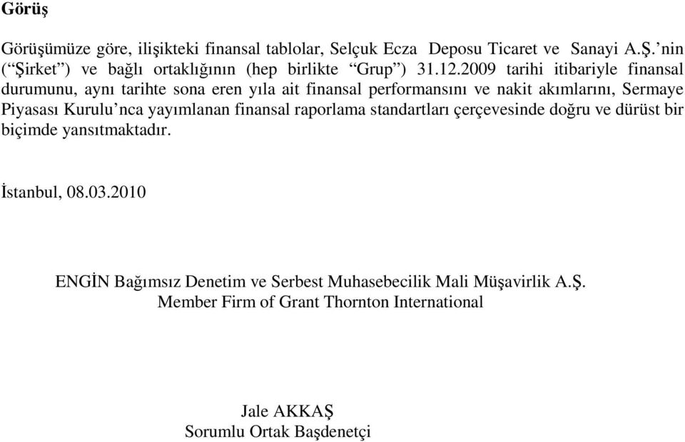 2009 tarihi itibariyle finansal durumunu, aynı tarihte sona eren yıla ait finansal performansını ve nakit akımlarını, Sermaye Piyasası Kurulu