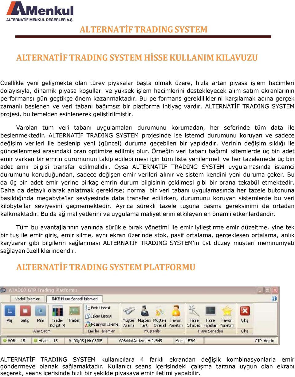 Bu performans gerekliliklerini karşılamak adına gerçek zamanlı beslenen ve veri tabanı bağımsız bir platforma ihtiyaç vardır.