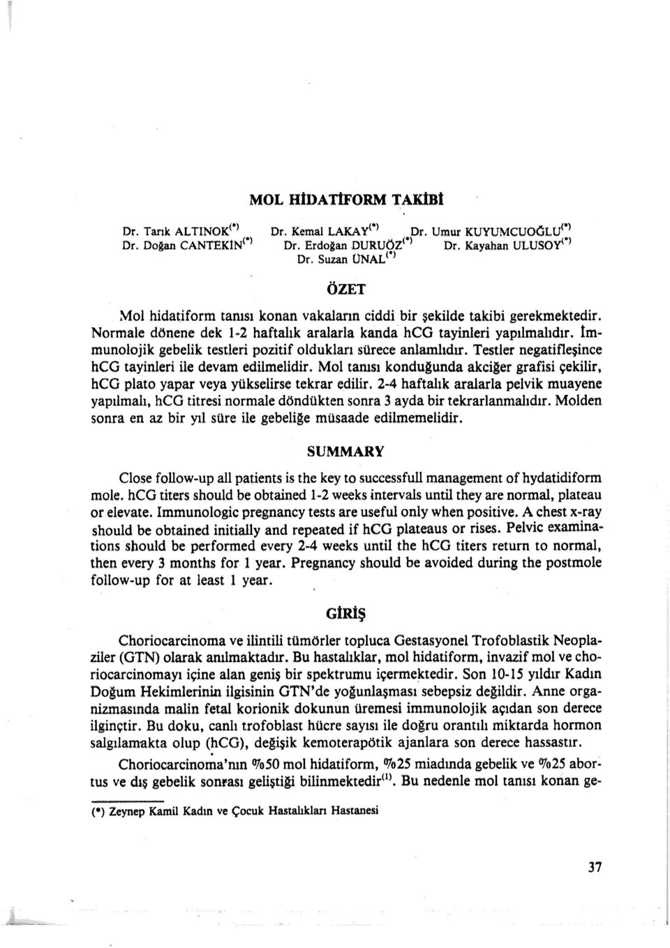 tmm munolojik gebelik testleri pozitif oldukları sürece anlamlıdır. Testler negatifleşince hcg tayinleri ile devam edilmelidir.