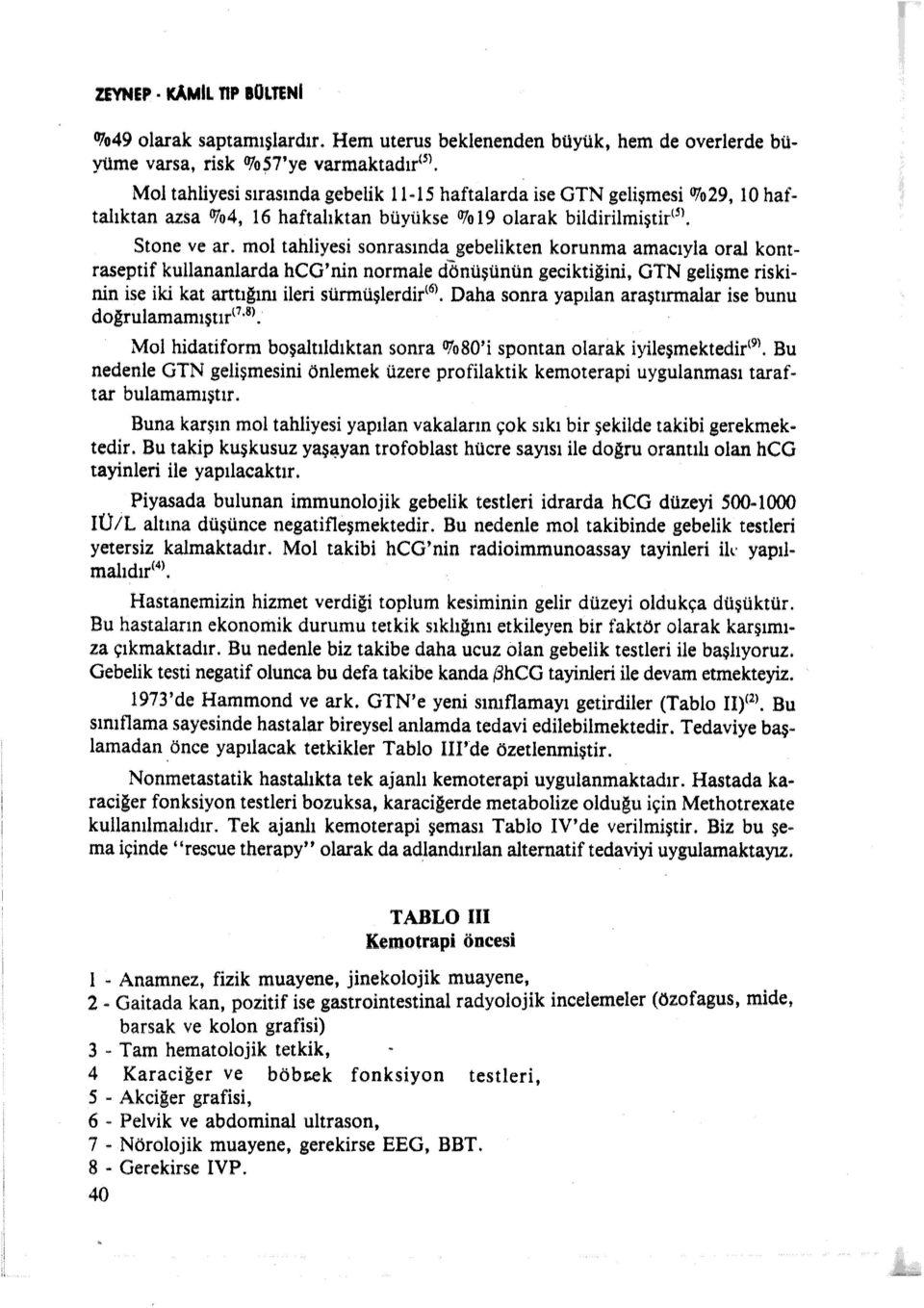 mol tahliyesi sonrasında gebelikten korunma amacıyla oral kontraseptif kullananlarda hcg'nin normale dönüşünün geciktiğini, GTN gelişme riskinin ise iki kat arttığını ileri sürmüşlerdir' 6 ).