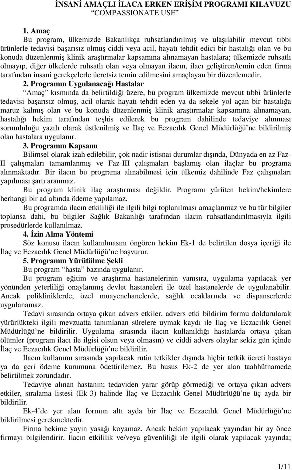 düzenlenmiş klinik araştırmalar kapsamına alınamayan hastalara; ülkemizde ruhsatlı olmayıp, diğer ülkelerde ruhsatlı olan veya olmayan ilacın, ilacı geliştiren/temin eden firma tarafından insani