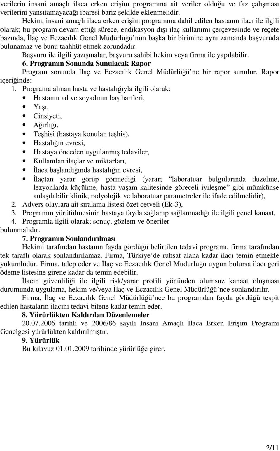 ve Eczacılık Genel Müdürlüğü nün başka bir birimine aynı zamanda başvuruda bulunamaz ve bunu taahhüt etmek zorundadır. Başvuru ile ilgili yazışmalar, başvuru sahibi hekim veya firma ile yapılabilir.