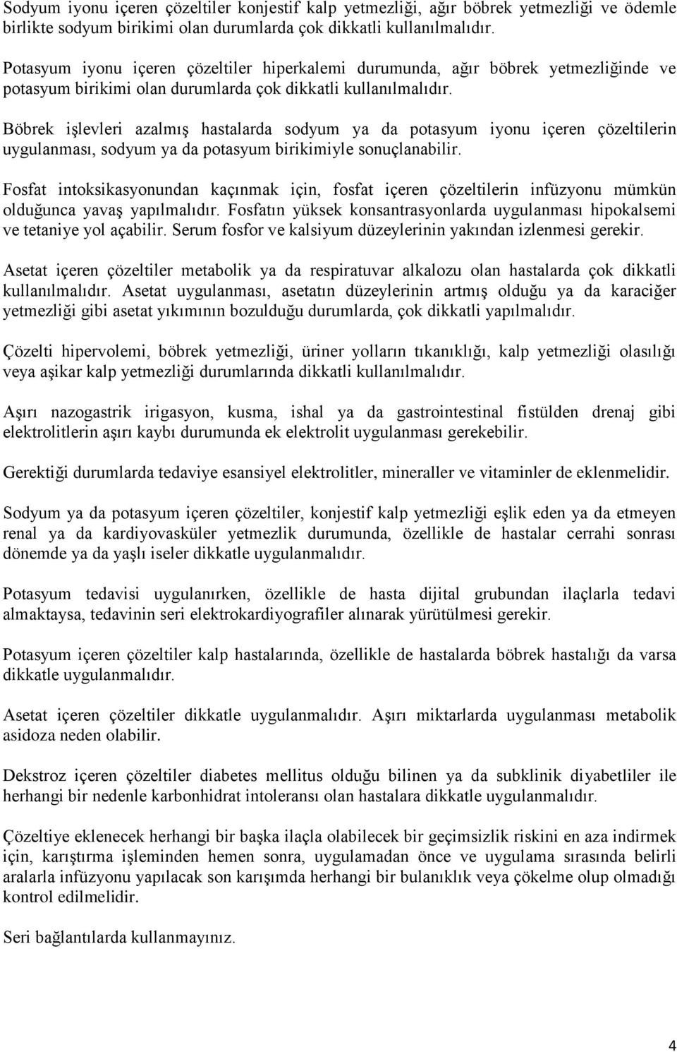 Böbrek işlevleri azalmış hastalarda sodyum ya da potasyum iyonu içeren çözeltilerin uygulanması, sodyum ya da potasyum birikimiyle sonuçlanabilir.