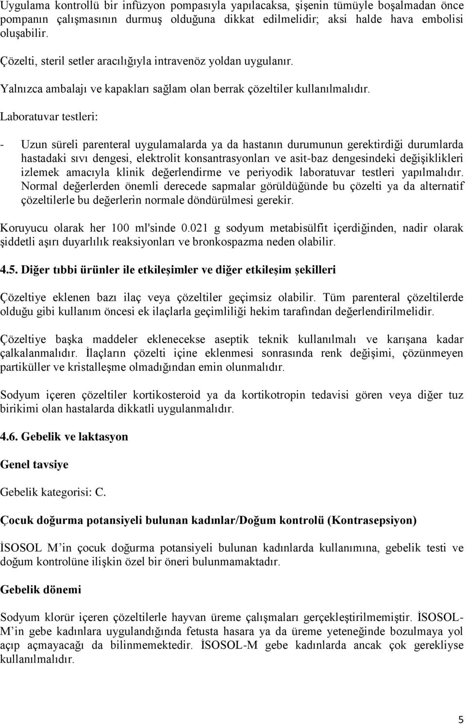 Laboratuvar testleri: - Uzun süreli parenteral uygulamalarda ya da hastanın durumunun gerektirdiği durumlarda hastadaki sıvı dengesi, elektrolit konsantrasyonları ve asit-baz dengesindeki