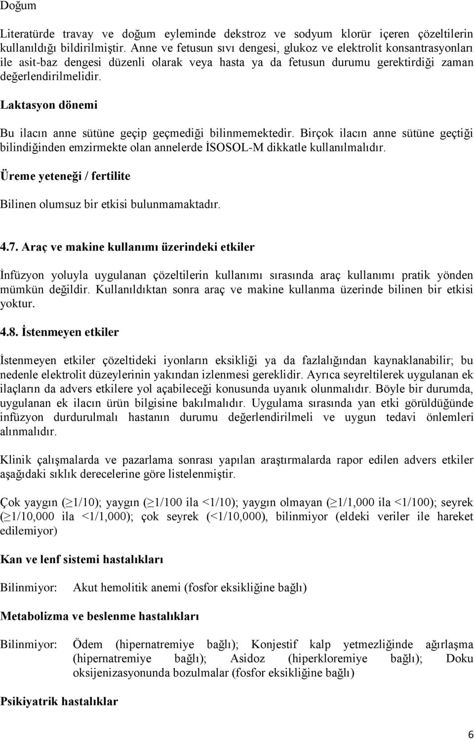 Laktasyon dönemi Bu ilacın anne sütüne geçip geçmediği bilinmemektedir. Birçok ilacın anne sütüne geçtiği bilindiğinden emzirmekte olan annelerde İSOSOL-M dikkatle kullanılmalıdır.