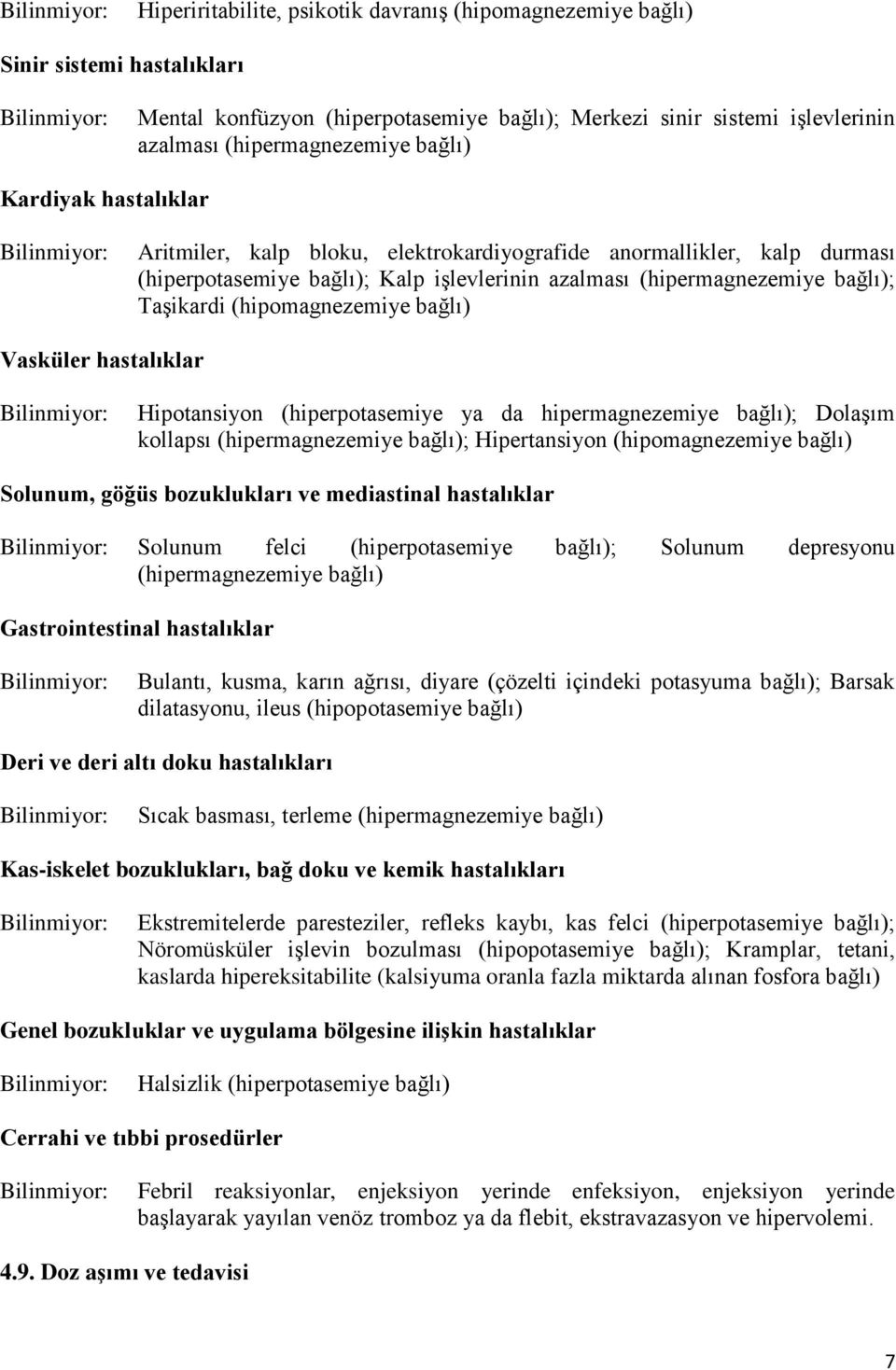 bağlı) Vasküler hastalıklar Hipotansiyon (hiperpotasemiye ya da hipermagnezemiye bağlı); Dolaşım kollapsı (hipermagnezemiye bağlı); Hipertansiyon (hipomagnezemiye bağlı) Solunum, göğüs bozuklukları