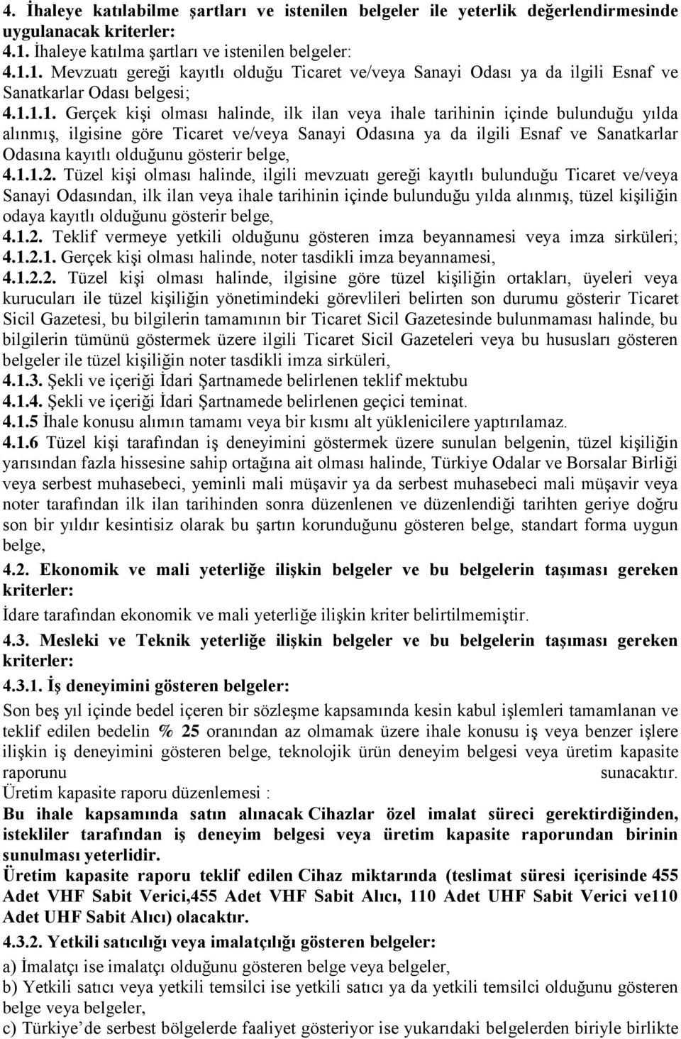 1. Mevzuatı gereği kayıtlı olduğu Ticaret ve/veya Sanayi Odası ya da ilgili Esnaf ve Sanatkarlar Odası belgesi; 4.1.1.1. Gerçek kişi olması halinde, ilk ilan veya ihale tarihinin içinde bulunduğu