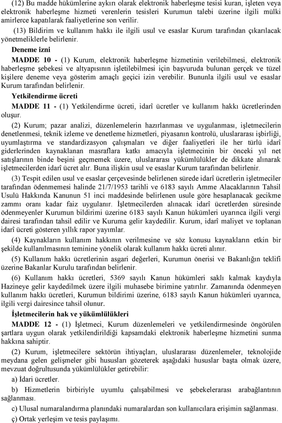 Deneme izni MADDE 10 - (1) Kurum, elektronik haberleģme hizmetinin verilebilmesi, elektronik haberleģme Ģebekesi ve altyapısının iģletilebilmesi için baģvuruda bulunan gerçek ve tüzel kiģilere deneme