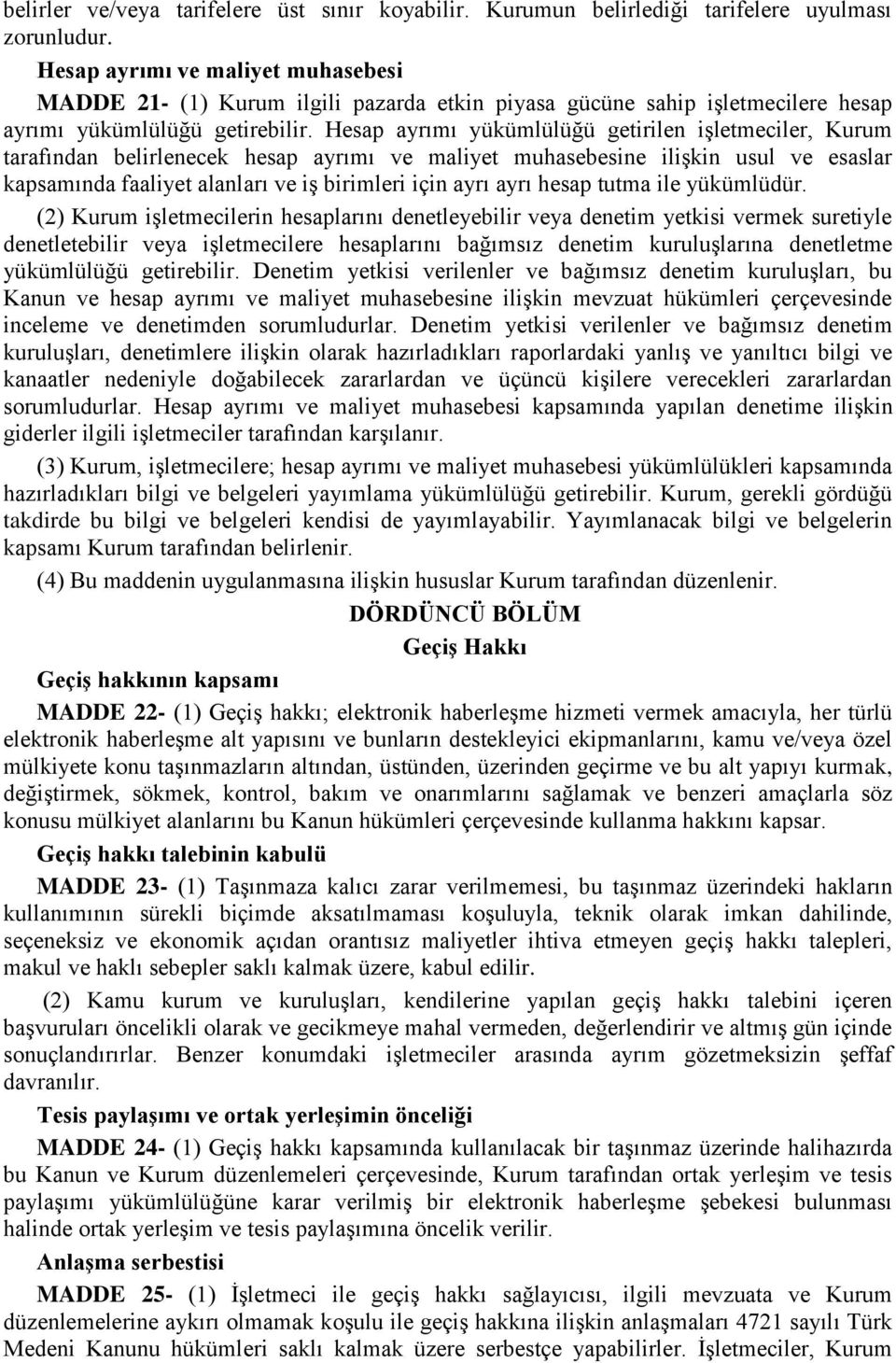 Hesap ayrımı yükümlülüğü getirilen iģletmeciler, Kurum tarafından belirlenecek hesap ayrımı ve maliyet muhasebesine iliģkin usul ve esaslar kapsamında faaliyet alanları ve iģ birimleri için ayrı ayrı