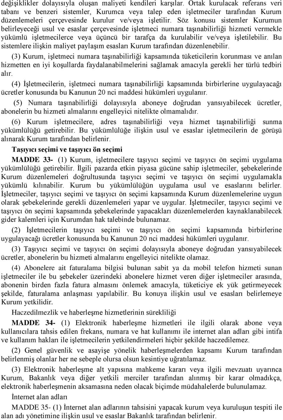 Söz konusu sistemler Kurumun belirleyeceği usul ve esaslar çerçevesinde iģletmeci numara taģınabilirliği hizmeti vermekle yükümlü iģletmecilerce veya üçüncü bir tarafça da kurulabilir ve/veya