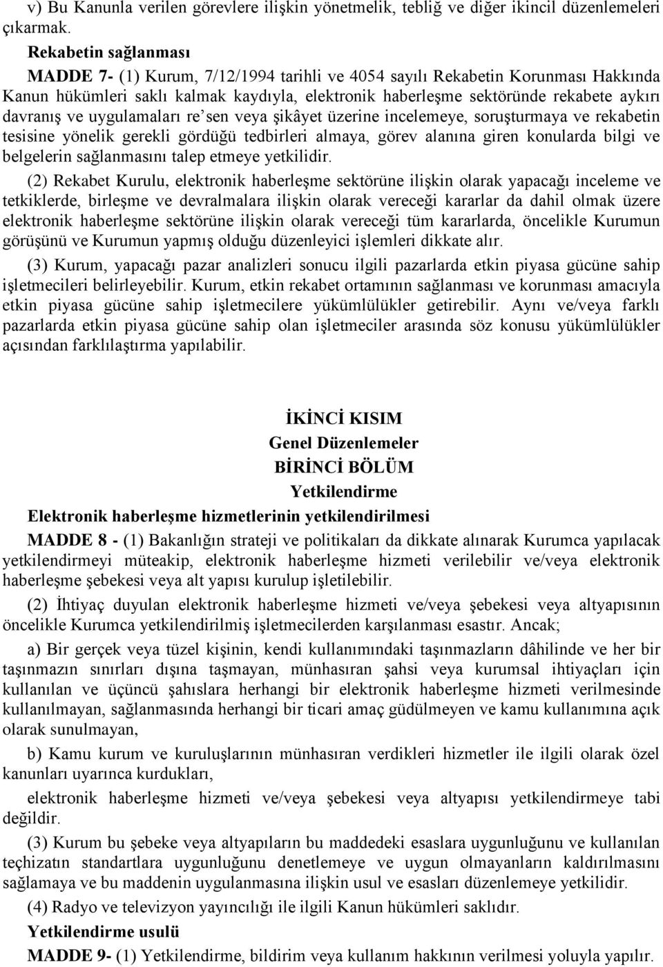 ve uygulamaları re sen veya Ģikâyet üzerine incelemeye, soruģturmaya ve rekabetin tesisine yönelik gerekli gördüğü tedbirleri almaya, görev alanına giren konularda bilgi ve belgelerin sağlanmasını