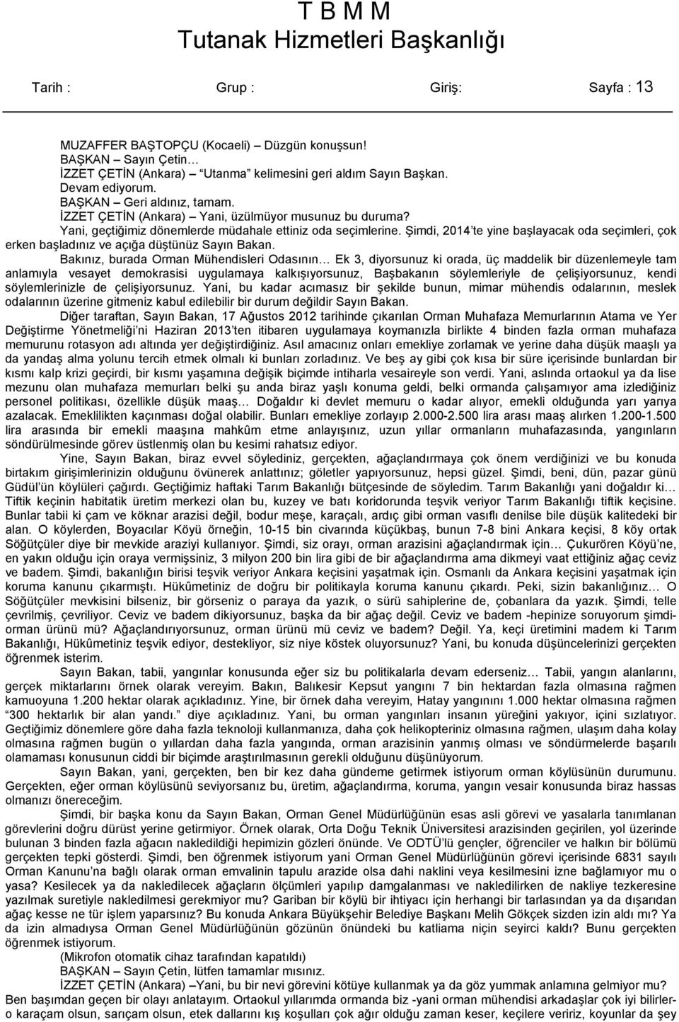 Şimdi, 2014 te yine başlayacak oda seçimleri, çok erken başladınız ve açığa düştünüz Sayın Bakan.