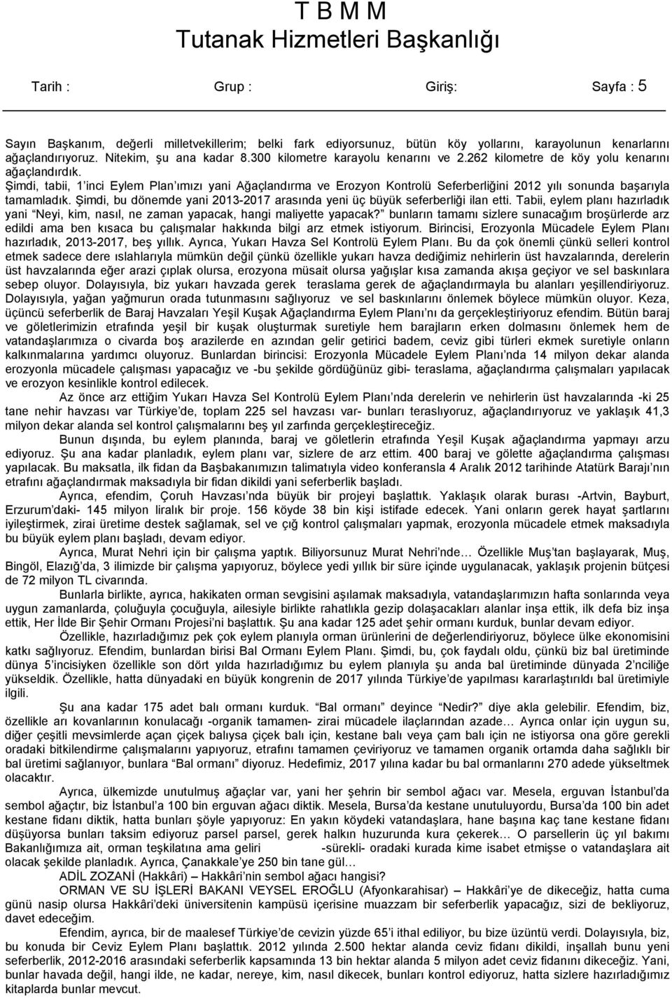 Şimdi, tabii, 1 inci Eylem Plan ımızı yani Ağaçlandırma ve Erozyon Kontrolü Seferberliğini 2012 yılı sonunda başarıyla tamamladık.