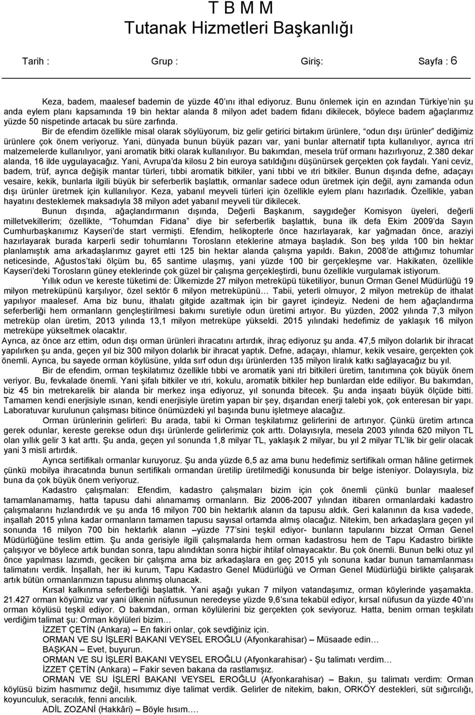 zarfında. Bir de efendim özellikle misal olarak söylüyorum, biz gelir getirici birtakım ürünlere, odun dışı ürünler dediğimiz ürünlere çok önem veriyoruz.