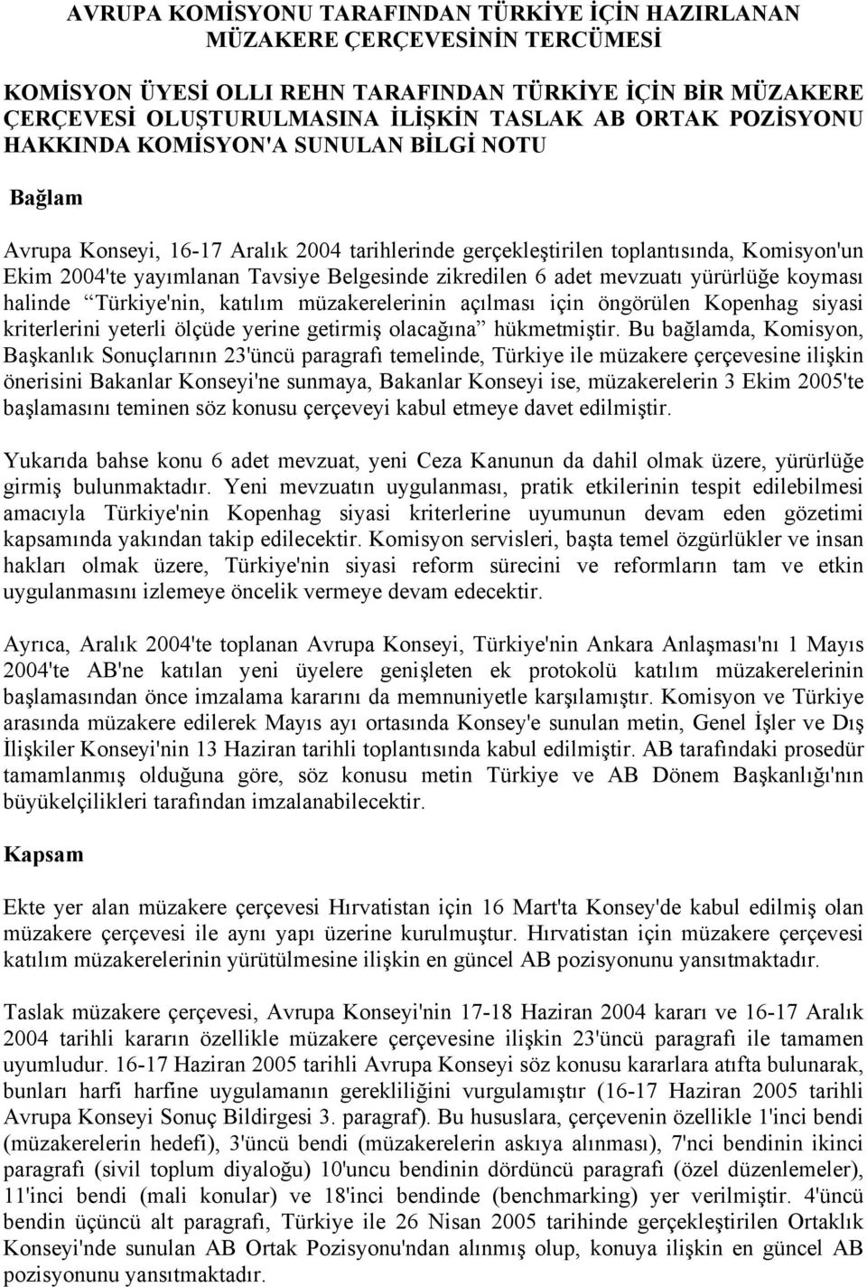 zikredilen 6 adet mevzuatı yürürlüğe koyması halinde Türkiye'nin, katılım müzakerelerinin açılması için öngörülen Kopenhag siyasi kriterlerini yeterli ölçüde yerine getirmiş olacağına hükmetmiştir.