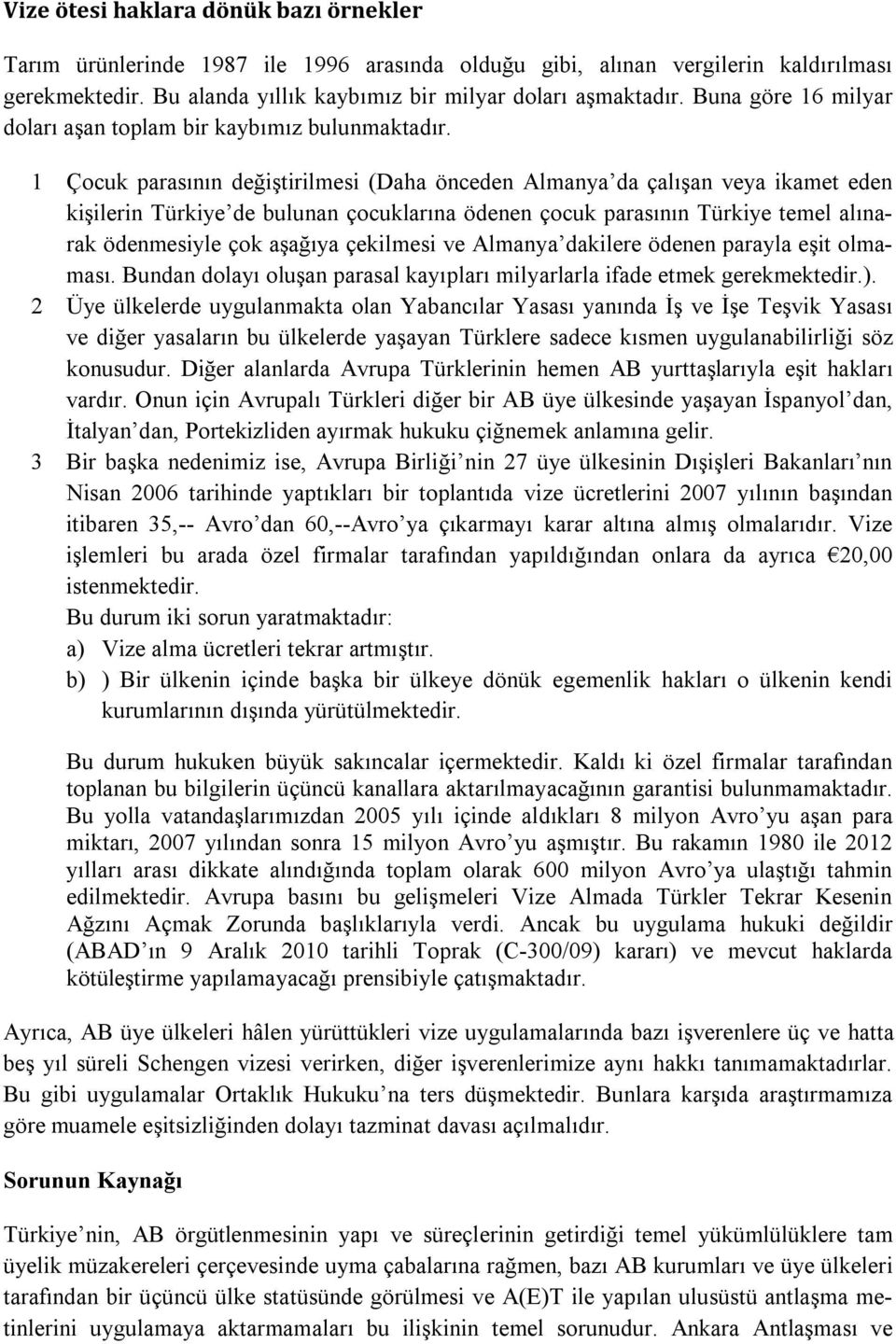 1 Çocuk parasının değiştirilmesi (Daha önceden Almanya da çalışan veya ikamet eden kişilerin Türkiye de bulunan çocuklarına ödenen çocuk parasının Türkiye temel alınarak ödenmesiyle çok aşağıya