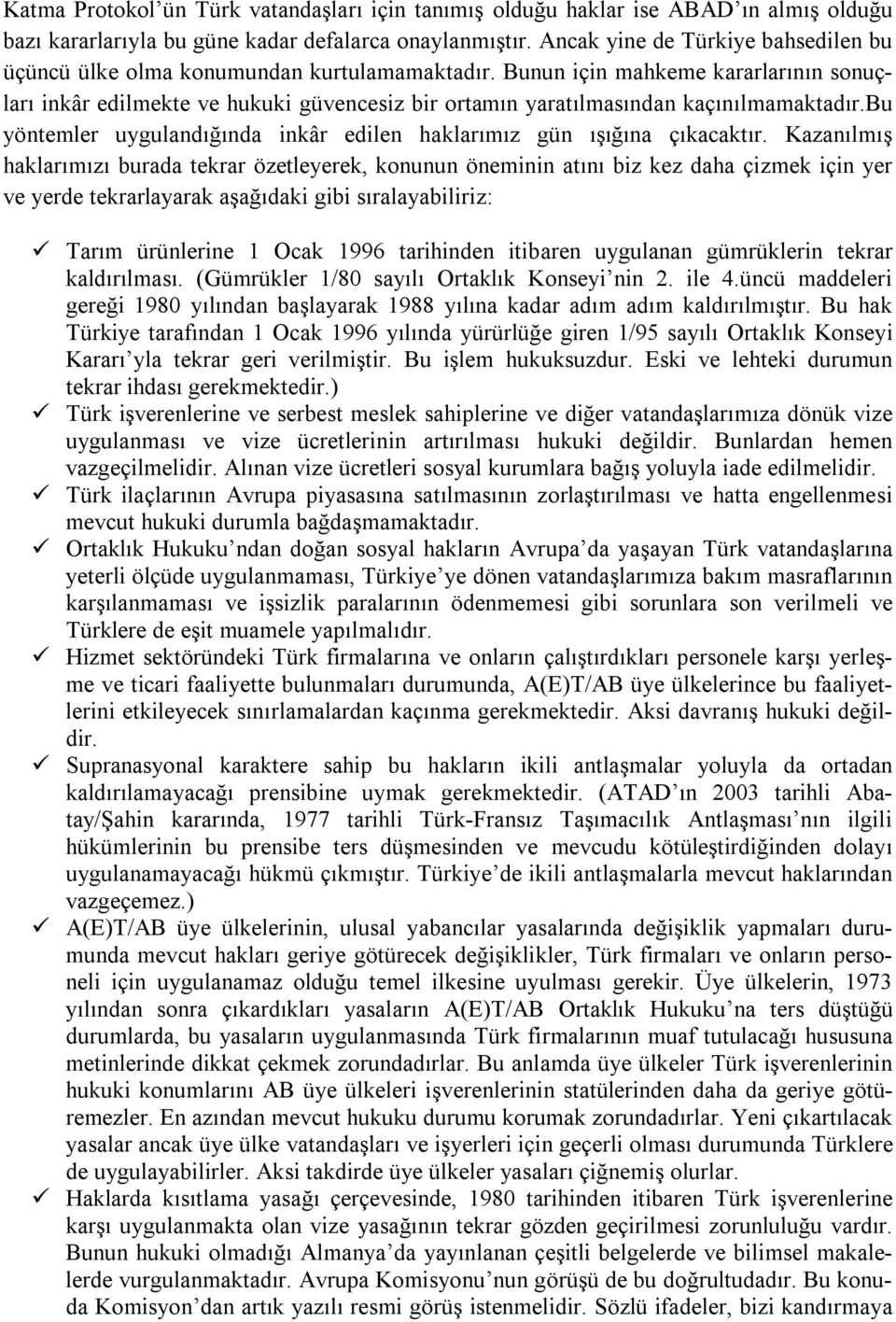 Bunun için mahkeme kararlarının sonuçları inkâr edilmekte ve hukuki güvencesiz bir ortamın yaratılmasından kaçınılmamaktadır.bu yöntemler uygulandığında inkâr edilen haklarımız gün ışığına çıkacaktır.