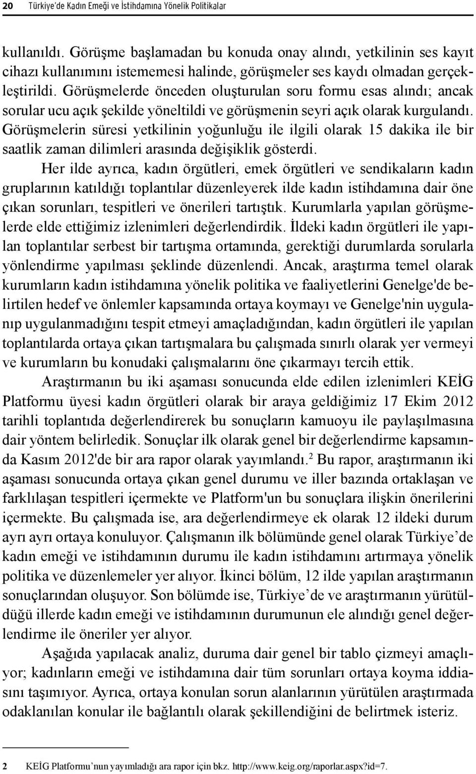 Görüşmelerde önceden oluşturulan soru formu esas alındı; ancak sorular ucu açık şekilde yöneltildi ve görüşmenin seyri açık olarak kurgulandı.