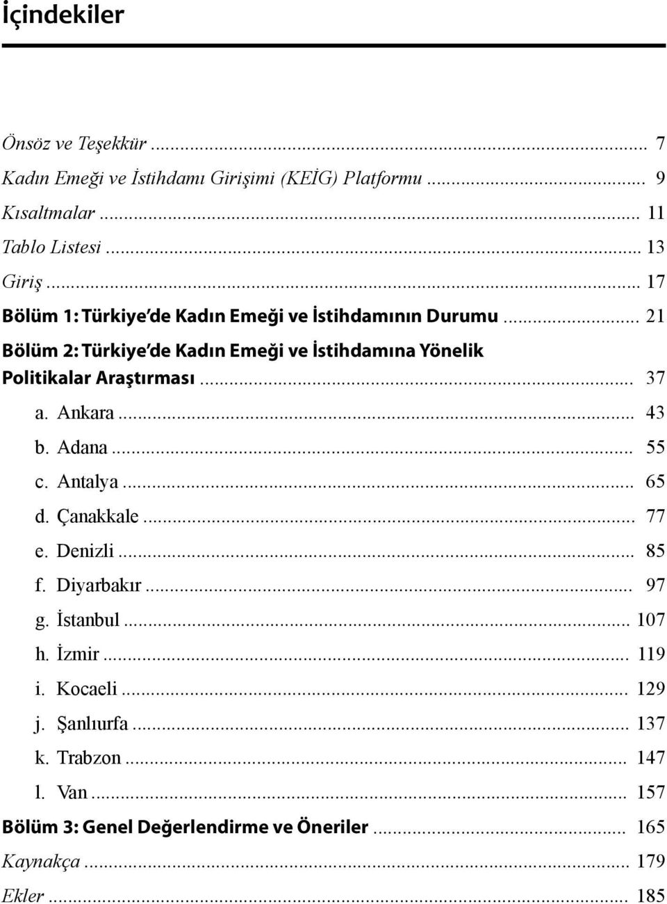 .. 21 Bölüm 2: Türkiye de Kadın Emeği ve İstihdamına Yönelik Politikalar Araştırması... 37 a. Ankara... 43 b. Adana... 55 c. Antalya... 65 d.