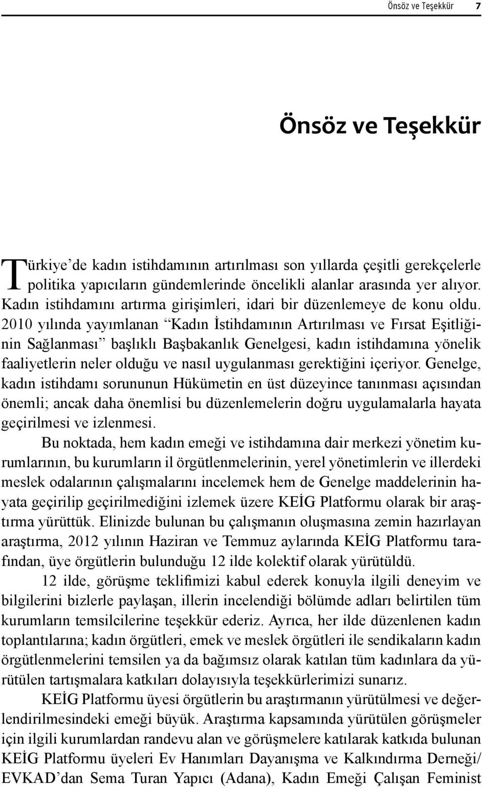 2010 yılında yayımlanan Kadın İstihdamının Artırılması ve Fırsat Eşitliğinin Sağlanması başlıklı Başbakanlık Genelgesi, kadın istihdamına yönelik faaliyetlerin neler olduğu ve nasıl uygulanması