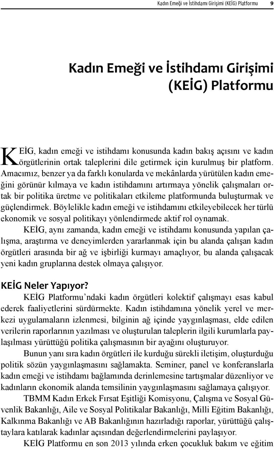 Amacımız, benzer ya da farklı konularda ve mekânlarda yürütülen kadın emeğini görünür kılmaya ve kadın istihdamını artırmaya yönelik çalışmaları ortak bir politika üretme ve politikaları etkileme