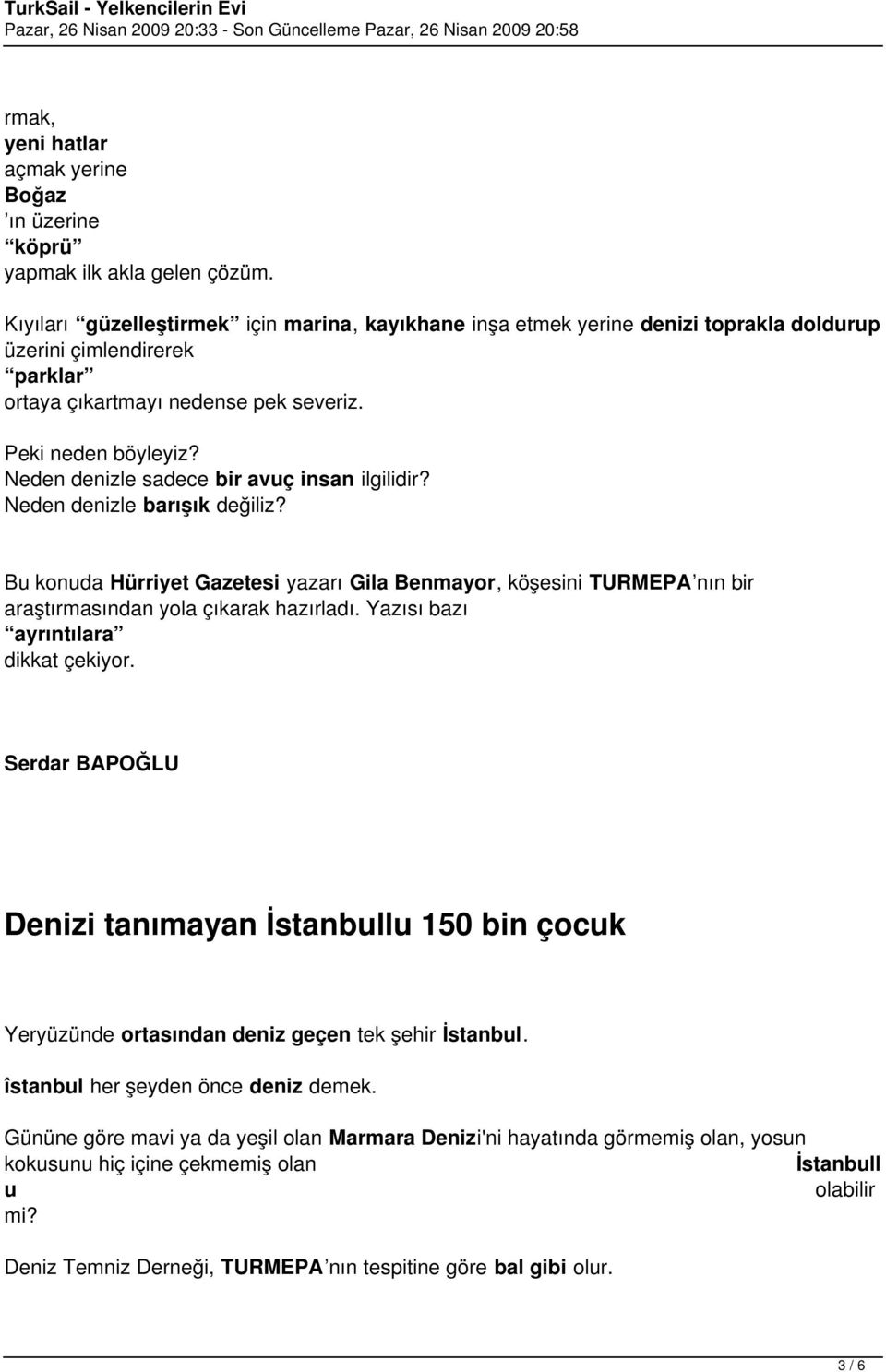 Neden denizle sadece bir avuç insan ilgilidir? Neden denizle barışık değiliz? Bu konuda Hürriyet Gazetesi yazarı Gila Benmayor, köşesini TURMEPA nın bir araştırmasından yola çıkarak hazırladı.