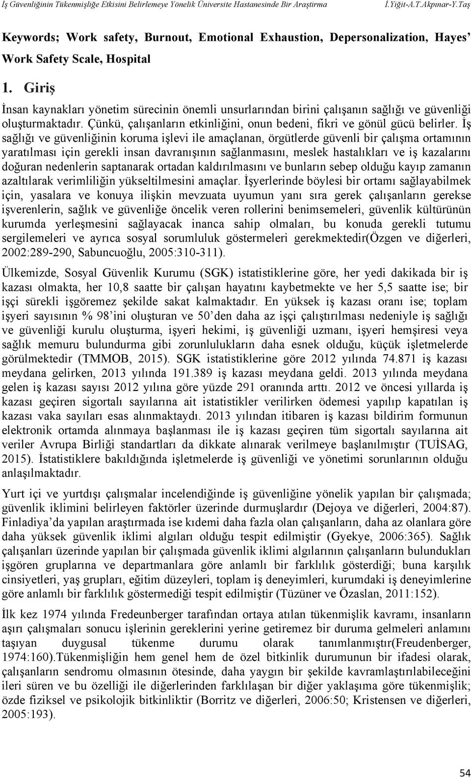 Giriş İnsan kaynakları yönetim sürecinin önemli unsurlarından birini çalışanın sağlığı ve güvenliği oluşturmaktadır. Çünkü, çalışanların etkinliğini, onun bedeni, fikri ve gönül gücü belirler.