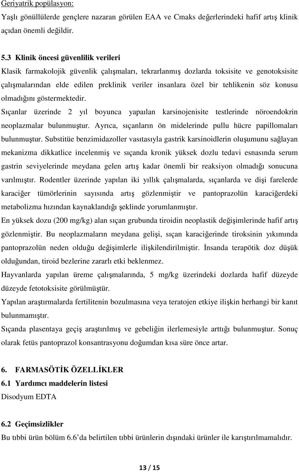 tehlikenin söz konusu olmadığını göstermektedir. Sıçanlar üzerinde 2 yıl boyunca yapaılan karsinojenisite testlerinde nöroendokrin neoplazmalar bulunmuştur.