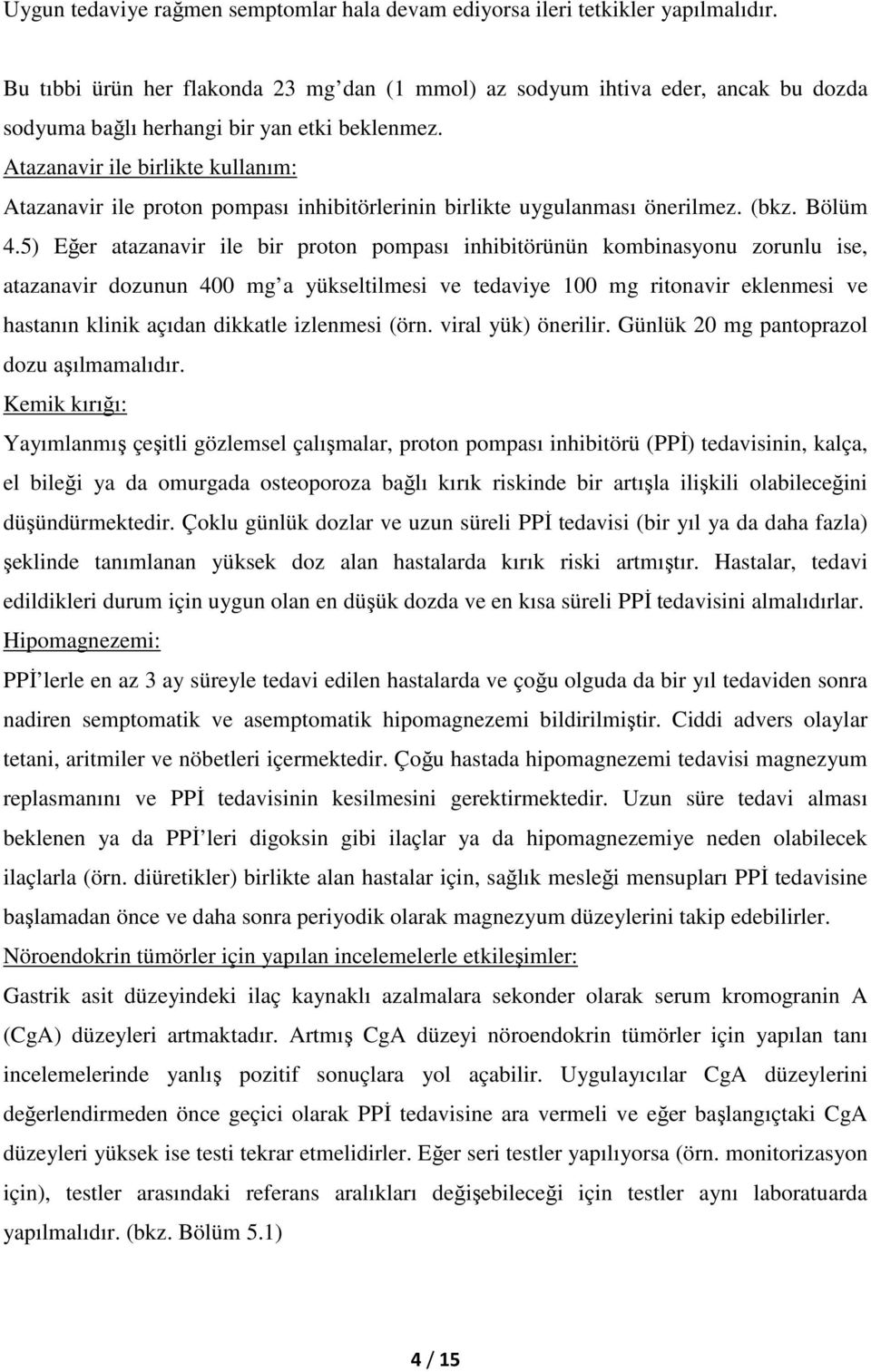 Atazanavir ile birlikte kullanım: Atazanavir ile proton pompası inhibitörlerinin birlikte uygulanması önerilmez. (bkz. Bölüm 4.