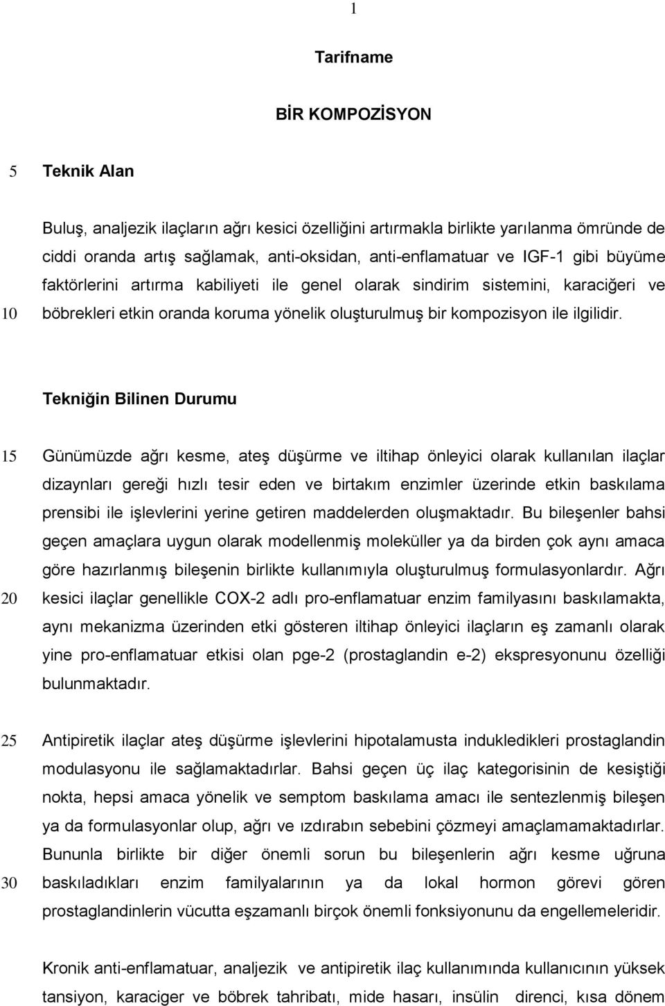 Tekniğin Bilinen Durumu 1 Günümüzde ağrı kesme, ateş düşürme ve iltihap önleyici olarak kullanılan ilaçlar dizaynları gereği hızlı tesir eden ve birtakım enzimler üzerinde etkin baskılama prensibi