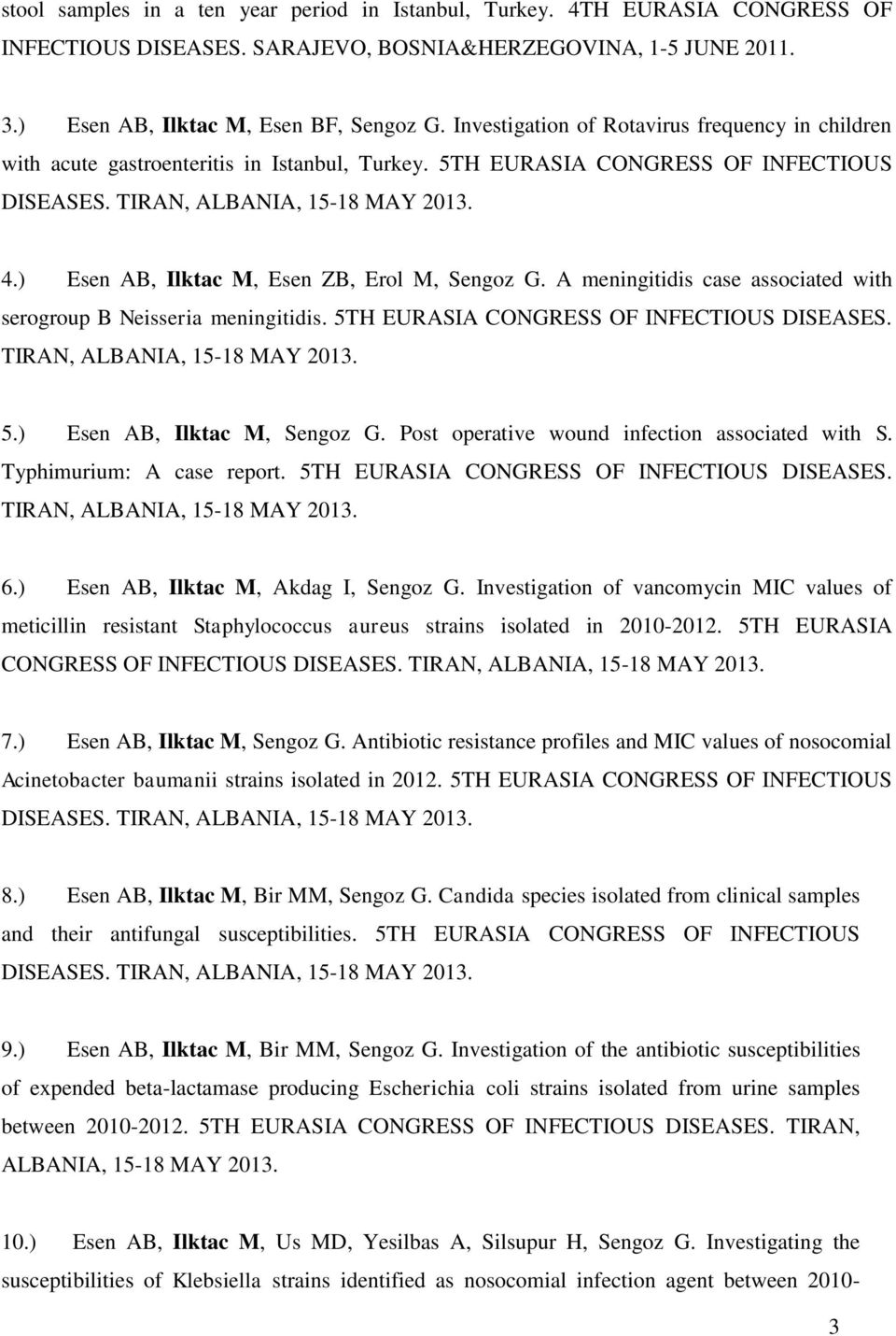 ) Esen AB, Ilktac M, Esen ZB, Erol M, Sengoz G. A meningitidis case associated with serogroup B Neisseria meningitidis. 5TH EURASIA CONGRESS OF INFECTIOUS DISEASES. TIRAN, ALBANIA, 15-18 MAY 2013. 5.) Esen AB, Ilktac M, Sengoz G.