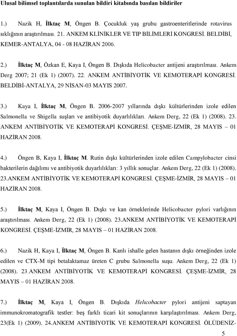 Ankem Derg 2007; 21 (Ek 1) (2007). 22. ANKEM ANTİBİYOTİK VE KEMOTERAPİ KONGRESİ. BELDİBİ-ANTALYA, 29 NİSAN-03 MAYIS 2007. 3.) Kaya I, İlktaç M, Öngen B.