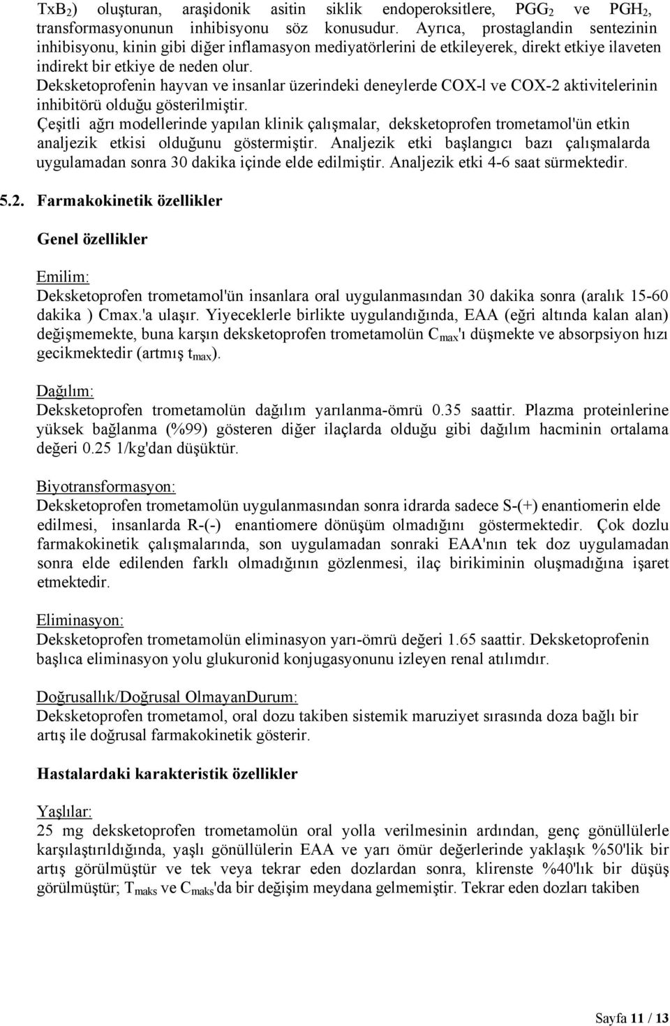 Deksketoprofenin hayvan ve insanlar üzerindeki deneylerde COX-l ve COX-2 aktivitelerinin inhibitörü olduğu gösterilmiştir.