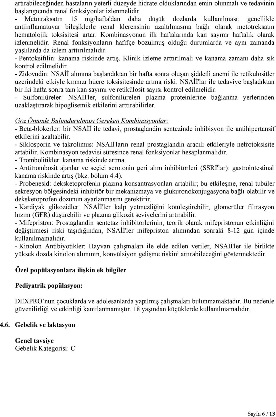 Kombinasyonun ilk haftalarında kan sayımı haftalık olarak izlenmelidir. Renal fonksiyonların hafıfçe bozulmuş olduğu durumlarda ve aynı zamanda yaşlılarda da izlem arttırılmalıdır.