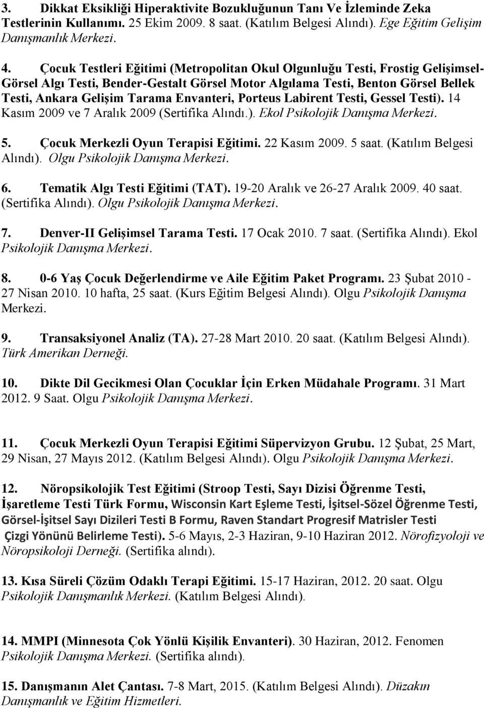 Envanteri, Porteus Labirent Testi, Gessel Testi). 14 Kasım 2009 ve 7 Aralık 2009 (Sertifika Alındı.). Ekol Psikolojik Danışma Merkezi. 5. Çocuk Merkezli Oyun Terapisi Eğitimi. 22 Kasım 2009. 5 saat.