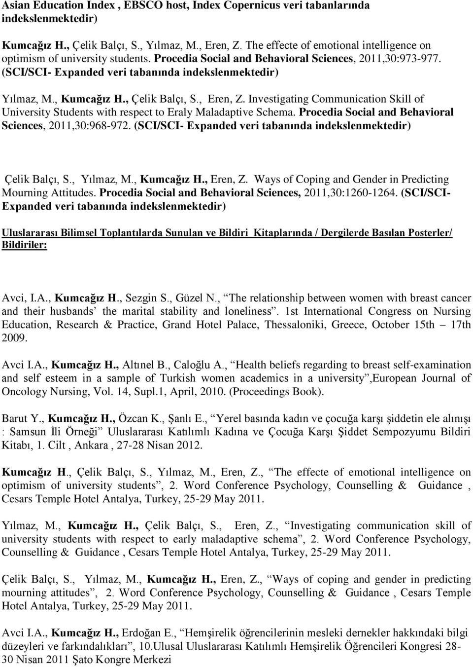 , Kumcağız H., Çelik Balçı, S., Eren, Z. Investigating Communication Skill of University Students with respect to Eraly Maladaptive Schema. Procedia Social and Behavioral Sciences, 2011,30:968-972.